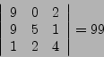 \begin{displaymath}
\left\vert
\begin{array}{ccc}
9 & 0 & 2 \\
9 & 5 & 1 \\
1 & 2 & 4
\end{array}\right\vert = 99
\end{displaymath}