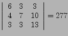 $\left\vert \begin{array}{ccc} 6 & 3 & 3 \\ 4 & 7 &
10 \\ 3 & 3 & 13 \end{array} \right\vert = 277$